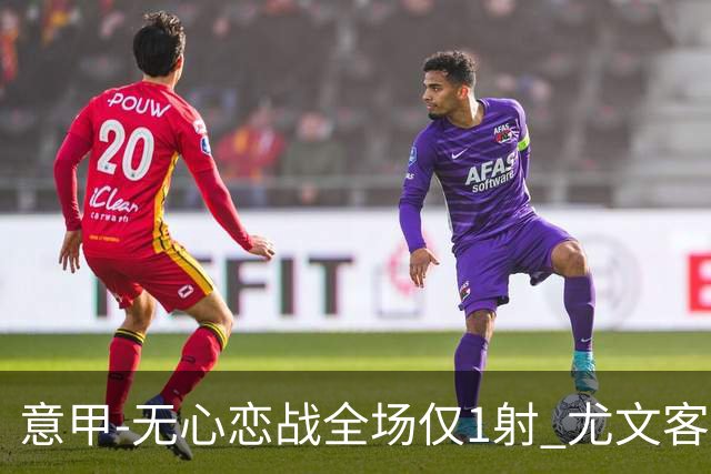 意甲-无心恋战全场仅1射 尤文客场连败惨淡收官
